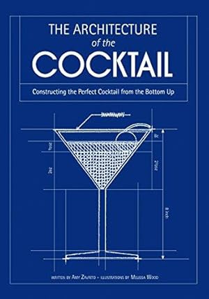 Immagine del venditore per The Architecture of the Cocktail: Constructing the Perfect Cocktail from the Bottom Up venduto da WeBuyBooks