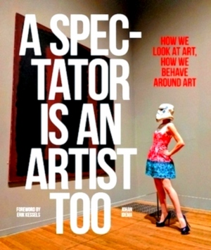 Seller image for A Spectator is an Artist Too How We Look at Art, How We Behave Around Art Special Collection for sale by Collectors' Bookstore