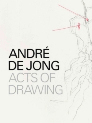 Seller image for Andre de Jong Acts of Drawing Special Collection for sale by Collectors' Bookstore