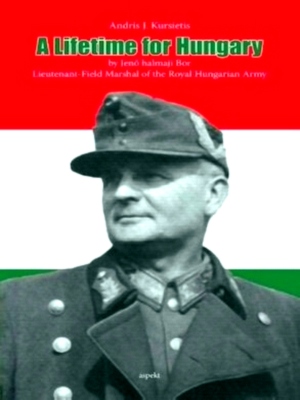 Seller image for A lifetime for hungary by jen halmaji bor lieutenant-field marshal of the royal hungarian army Special Collection for sale by Collectors' Bookstore