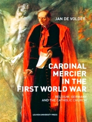 Bild des Verkufers fr Cardinal Mercier in the First World War Belgium, Germany and the Catholic Church Special Collection zum Verkauf von Collectors' Bookstore