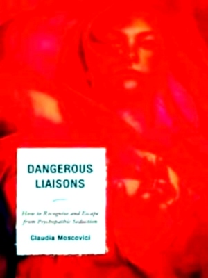 Seller image for Dangerous Liaisons How to Recognize and Escape from Psychopathic Seduction Special Collection for sale by Collectors' Bookstore