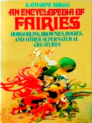 Seller image for An Encyclopedia of Fairies Hobgoblins, Brownies, Bogies, and other supernatural creatures Special Collection for sale by Collectors' Bookstore