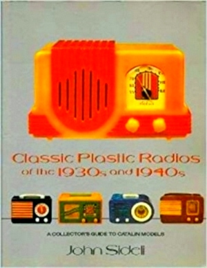 Seller image for Classic plastic radios of the 1930s and 1940s A collector's guide to catalin models Special Collection for sale by Collectors' Bookstore