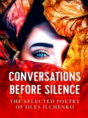 Seller image for Conversations before Silence - The selected poetry of Oles Ilchenko Special Collection for sale by Collectors' Bookstore