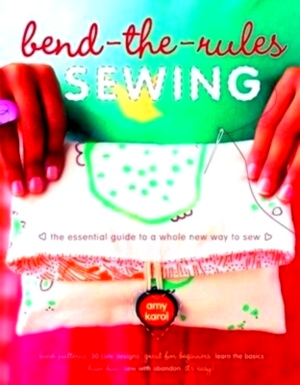 Seller image for Bend-the-Rules Sewing The Essential Guide to a Whole New Way to Sew Special Collection for sale by Collectors' Bookstore