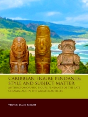 Bild des Verkufers fr Caribbean Figure Pendants: Style and Subject Matter Anthropomorphic figure pendants of the late Ceramic Age in the Greater Antilles Special Collection zum Verkauf von Collectors' Bookstore