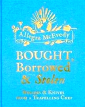 Imagen del vendedor de Bought, Borrowed & Stolen Recipes & Knives from a Travelling Chef Limited Special Collection a la venta por Collectors' Bookstore