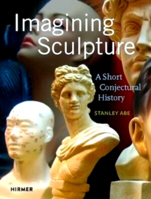 Seller image for Imagining Sculpture A Short Conjectural History Special Collection for sale by Collectors' Bookstore