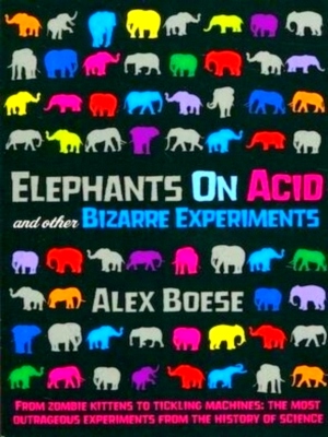 Bild des Verkufers fr Elephants on Acid and Other Bizarre Experiments From Zombie Kittens to Tickling Machines: The Most Outrageous Experiments from the History of Science Special Collection zum Verkauf von Collectors' Bookstore