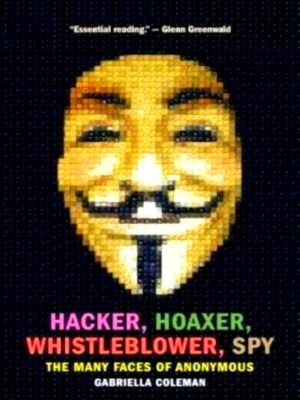 Imagen del vendedor de Hacker, Hoaxer, Whistleblower, Spy The Many Faces of Anonymous Special Collection a la venta por Collectors' Bookstore