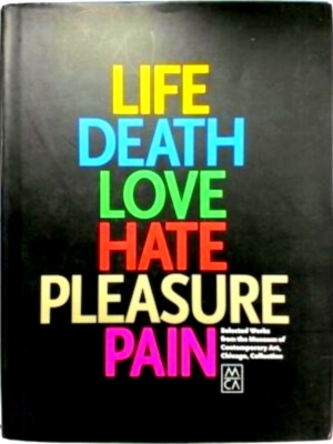 Imagen del vendedor de Life Death Love Hate Pleasure Pain Selected Works from the Museum of Contemporary Art, Chicago, Collection Special Collection a la venta por Collectors' Bookstore