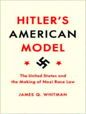 Image du vendeur pour Hitler's American Model The United States and the making of Nazi Race Law Special Collection mis en vente par Collectors' Bookstore