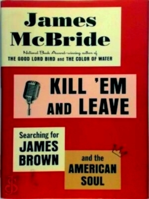 Seller image for Kill Em and Leave Searching for James Brown and the American Soul Special Collection for sale by Collectors' Bookstore