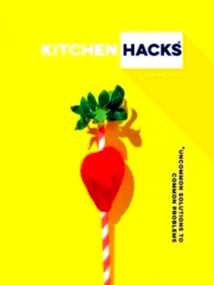 Seller image for Kitchen hacks: uncommon solutions to common problems Uncommon solutions to common problems Special Collection for sale by Collectors' Bookstore