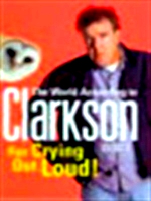 Immagine del venditore per For crying out loud! the world according to Clarkson, volume three Special Collection venduto da Collectors' Bookstore