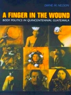 Seller image for Finger in the Wound Body Politics in Quincentennial Guat Special Collection for sale by Collectors' Bookstore