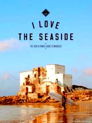 Immagine del venditore per Il love the seaside - The Surf and Travel Guide to Morocco Special Collection venduto da Collectors' Bookstore