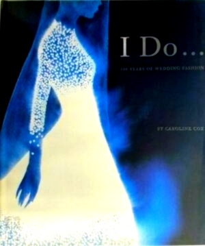 Seller image for I Do. 100 Years of Wedding Fashion Special Collection for sale by Collectors' Bookstore