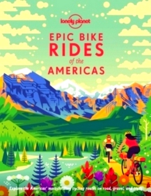 Seller image for Lonely Planet Epic Bike Rides of the Americas Explore the Americas' most thrilling cycling routes on road, gravel and trails Special Collection for sale by Collectors' Bookstore