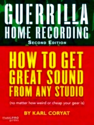 Imagen del vendedor de Guerrilla Home Recording How to Get Great Sound from Any Studio No Matter How Weird or Cheap Your Gear Is Special Collection a la venta por Collectors' Bookstore