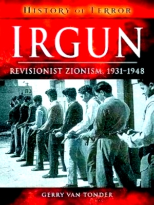 Imagen del vendedor de Irgun: Revisionist Zionism, 1931-1948. History of Terror Special Collection a la venta por Collectors' Bookstore