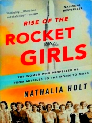 Imagen del vendedor de Rise of the Rocket Girls The Women Who Propelled Us, from Missiles to the Moon to Mars Special Collection a la venta por Collectors' Bookstore