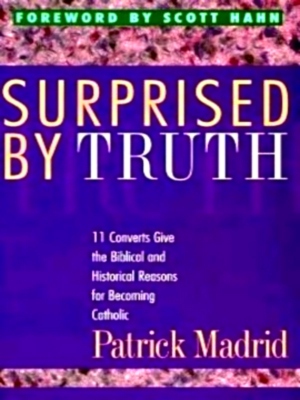 Bild des Verkufers fr Surprised by Truth 11 Converts Give the Biblical and Historical Reasons for Becoming Catholic Special Collection zum Verkauf von Collectors' Bookstore