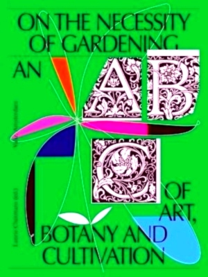 Seller image for On the Necessity of Gardening An ABC of Art, Botany and Cultivation Special Collection for sale by Collectors' Bookstore
