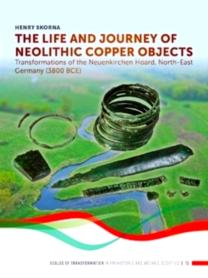 Immagine del venditore per The Life and Journey of Neolithic Copper Objects Transformations of the Neuenkirchen Hoard, North-East Germany 3800 BCE Special Collection venduto da Collectors' Bookstore