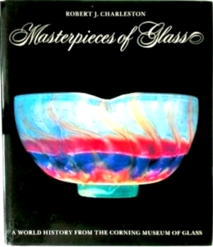 Seller image for Masterpieces of Glass A World History from the Corning Museum of Glass Special Collection for sale by Collectors' Bookstore