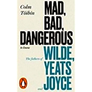 Imagen del vendedor de Mad, bad, dangerous to know: the fathers of wilde, yeats and joyce Special Collection a la venta por Collectors' Bookstore