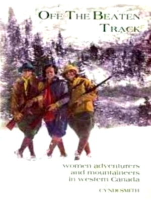Seller image for Off the Beaten Track: women adventurers and mountaineers in western Canada Special Collection for sale by Collectors' Bookstore