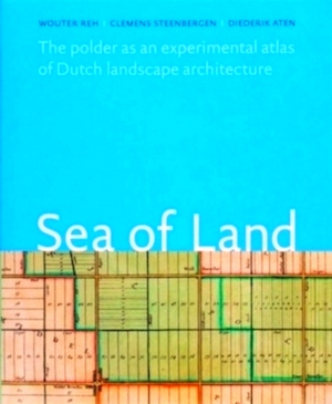 Bild des Verkufers fr Sea of Land the polder as an experimental atlas of Dutch landscape architecture Special Collection zum Verkauf von Collectors' Bookstore