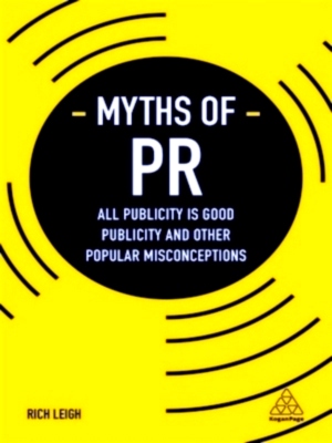 Seller image for Myths of PR All Publicity is Good Publicity and Other Popular Misconceptions Special Collection for sale by Collectors' Bookstore
