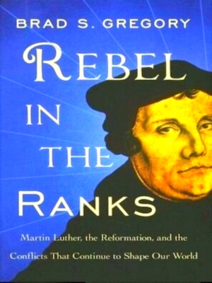 Bild des Verkufers fr Rebel in the Ranks Martin Luther, the Reformation, and the Conflicts That Continue to Shape Our World Special Collection zum Verkauf von Collectors' Bookstore