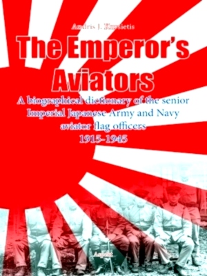 Seller image for The Emperor's Aviators A biographical dictionary of the senior Imperial Japanese Army and Navy aviator flag officers 1915-1945 Special Collection for sale by Collectors' Bookstore