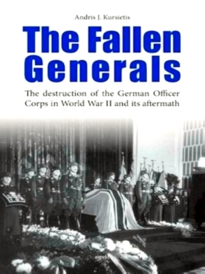 Seller image for The fallen generals The destruction of the German Officer Corps in World War II and its aftermatch Special Collection for sale by Collectors' Bookstore