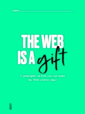 Bild des Verkufers fr The web is a gift 11 principles on how you can make the Web a better place Special Collection zum Verkauf von Collectors' Bookstore