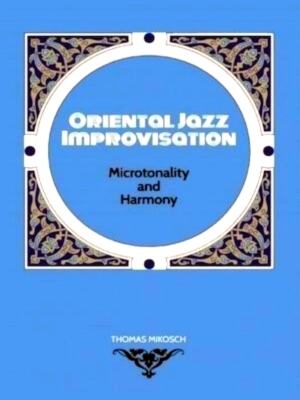 Seller image for Oriental Jazz Improvisation: Microtonality and Harmony Employing Turkish Makam, Arabic Maqam & Northern Indian Raga Scales and Modes Special Collection for sale by Collectors' Bookstore