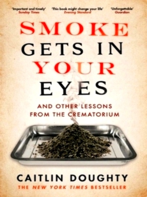 Seller image for Smoke Gets in Your Eyes And Other Lessons from the Crematorium Special Collection for sale by Collectors' Bookstore