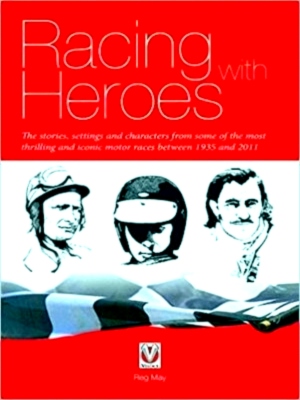Imagen del vendedor de Racing with Heroes The Stories, Settings and Characters from Some of the Most Thrilling and Iconic Motor Races Between 1935 and 2011 Special Collection a la venta por Collectors' Bookstore