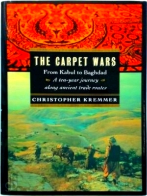 Seller image for The Carpet Wars From Kabul to Baghdad: A Ten-Year Journey Along Ancient Trade Routes Special Collection for sale by Collectors' Bookstore