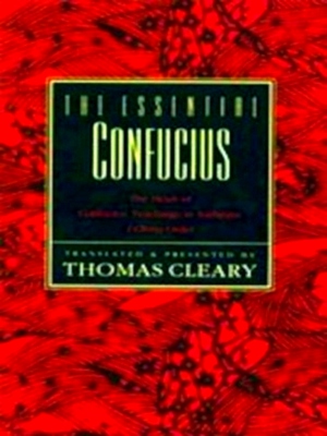 Seller image for The Essential Confucius The Heart of Confucius' Teachings in Authentic I Ching Order Special Collection for sale by Collectors' Bookstore