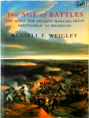 Image du vendeur pour The Age of Battles The Quest for Decisive Warfare from Breitenfeld to Waterloo Special Collection mis en vente par Collectors' Bookstore