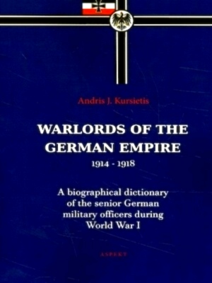 Seller image for Warlords of the German Empire 1914-1918 A Biographical dictionary of the senior German military officers during World War I Special Collection for sale by Collectors' Bookstore