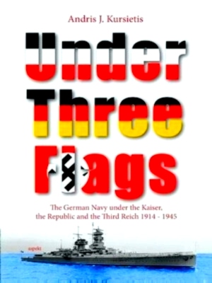 Seller image for Under three flags the German Navy under the Kaiser, the Republic and the Third Reich 1914-1945 Special Collection for sale by Collectors' Bookstore