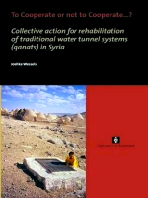 Immagine del venditore per To Cooperate or not to Cooperate. collective action for rehabilitation of traditional water tunnel systems qanats in Syria Special Collection venduto da Collectors' Bookstore