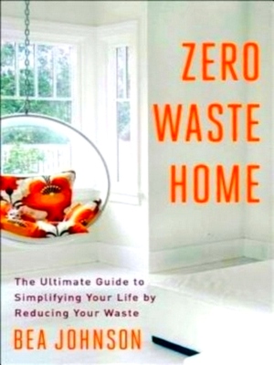 Seller image for Zero Waste Home The Ultimate Guide to Simplifying Your Life by Reducing Your Waste Special Collection for sale by Collectors' Bookstore