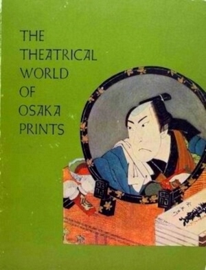 Seller image for The Theatrical World of Osaka Prints a Collection of Eighteenth and Nineteenth Century Woodblock Prints in the Philadelphia Museum of Art: Special Collection for sale by Collectors' Bookstore